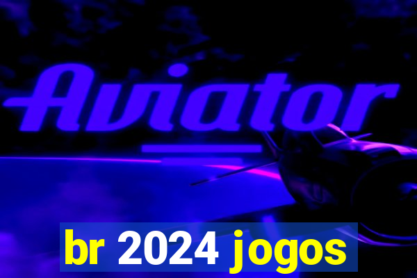 br 2024 jogos